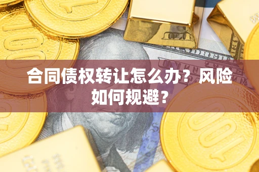 北京合同债权转让怎么办？风险如何规避？