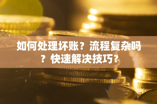 北京如何处理坏账？流程复杂吗？快速解决技巧？