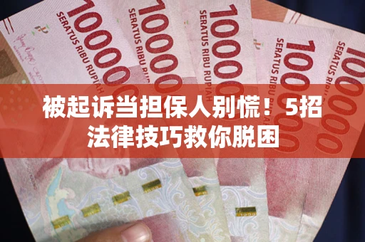 北京被起诉当担保人别慌！5招法律技巧救你脱困