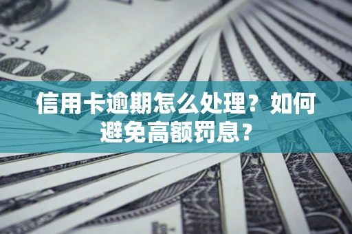 北京信用卡逾期怎么处理？如何避免高额罚息？