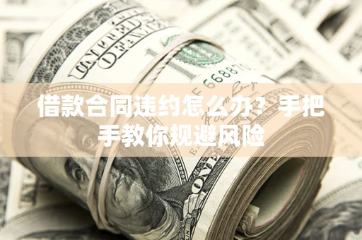 北京借款合同违约怎么办？手把手教你规避风险