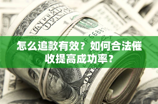 北京怎么追款有效？如何合法催收提高成功率？