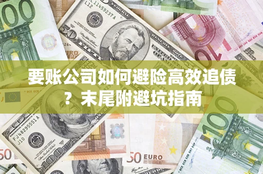 北京要账公司如何避险高效追债？末尾附避坑指南