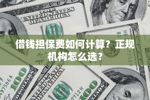 北京借钱担保费如何计算？正规机构怎么选？