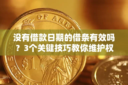 北京没有借款日期的借条有效吗？3个关键技巧教你维护权益