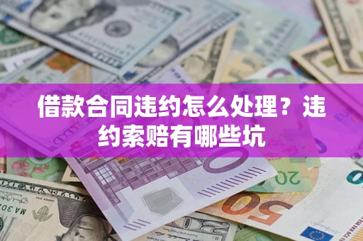 北京借款合同违约怎么处理？违约索赔有哪些坑