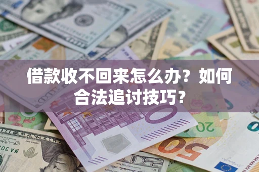 北京借款收不回来怎么办？如何合法追讨技巧？