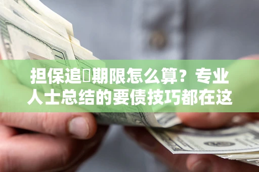 北京担保追償期限怎么算？专业人士总结的要债技巧都在这里了