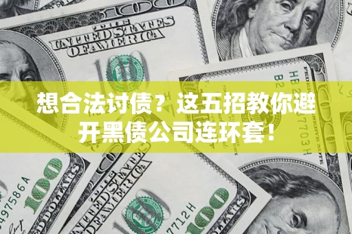 北京想合法讨债？这五招教你避开黑债公司连环套！