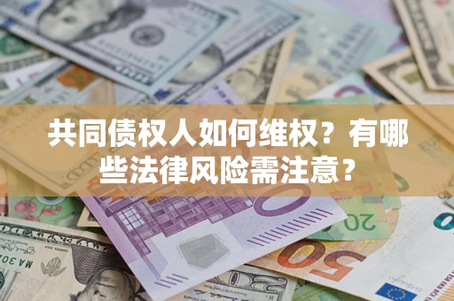 北京共同债权人如何维权？有哪些法律风险需注意？