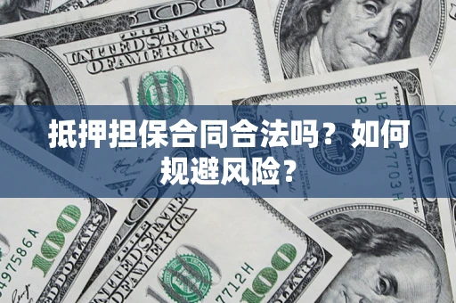 北京抵押担保合同合法吗？如何规避风险？