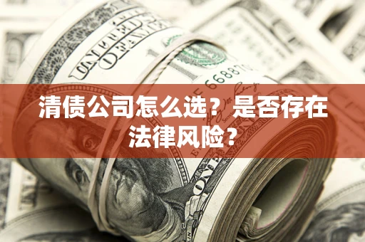 北京清债公司怎么选？是否存在法律风险？