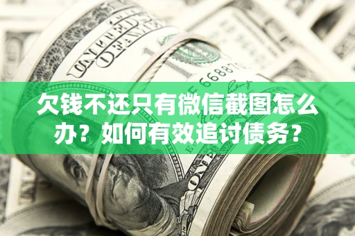 北京欠钱不还只有微信截图怎么办？如何有效追讨债务？