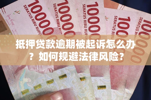 北京抵押贷款逾期被起诉怎么办？如何规避法律风险？