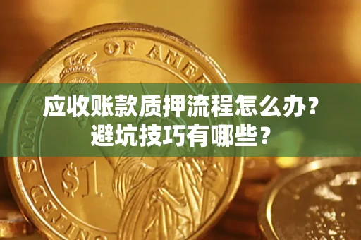北京应收账款质押流程怎么办？避坑技巧有哪些？