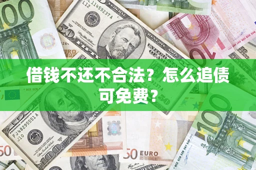 北京借钱不还不合法？怎么追债可免费？