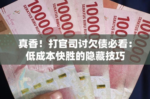 北京真香！打官司讨欠债必看：低成本快胜的隐藏技巧