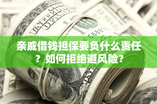 北京亲戚借钱担保要负什么责任？如何拒绝避风险？