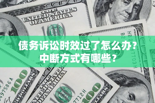 北京债务诉讼时效过了怎么办？中断方式有哪些？
