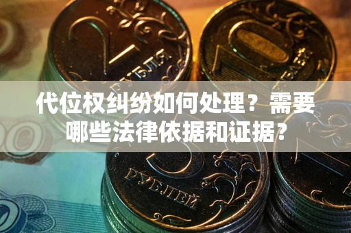北京代位权纠纷如何处理？需要哪些法律依据和证据？
