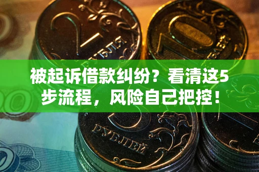 北京被起诉借款纠纷？看清这5步流程，风险自己把控！