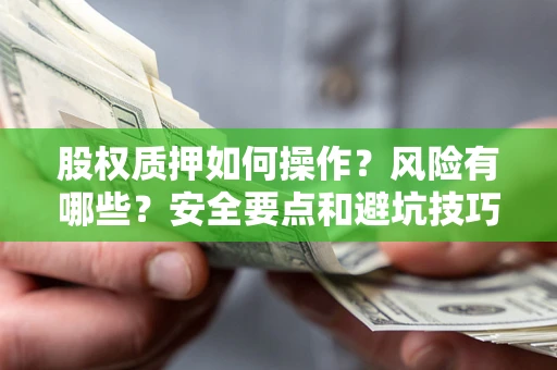 北京股权质押如何操作？风险有哪些？安全要点和避坑技巧？
