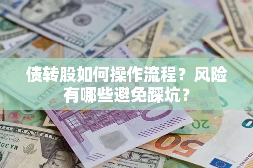 北京债转股如何操作流程?风险有哪些避免踩坑? 北京债转股如何操作流程?风险有哪些避免踩坑?