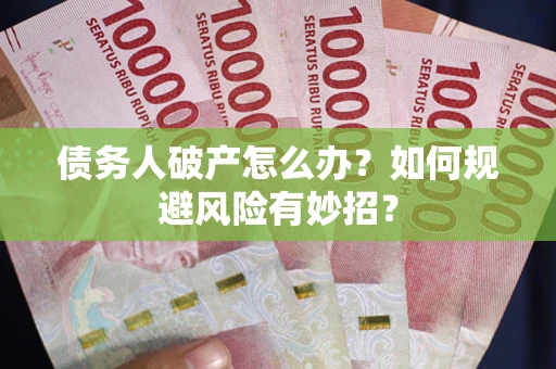 北京债务人破产怎么办？如何规避风险有妙招？