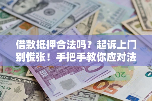 北京借款抵押合法吗？起诉上门别慌张！手把手教你应对法律程序
