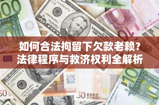 北京如何合法拘留下欠款老赖？法律程序与救济权利全解析