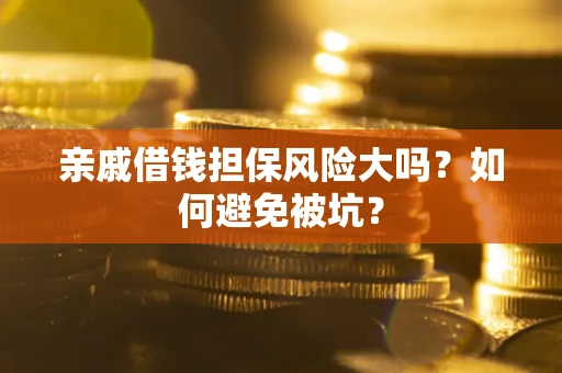 北京亲戚借钱担保风险大吗？如何避免被坑？