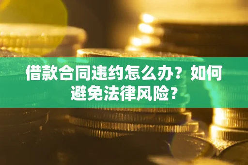 北京借款合同违约怎么办？如何避免法律风险？