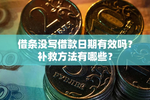 北京借条没写借款日期有效吗?补救方法有哪些? 北京借条没写借款日期有效吗?补救方法有哪些?