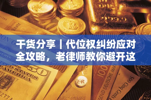 北京干货分享｜代位权纠纷应对全攻略，老律师教你避开这5大雷区