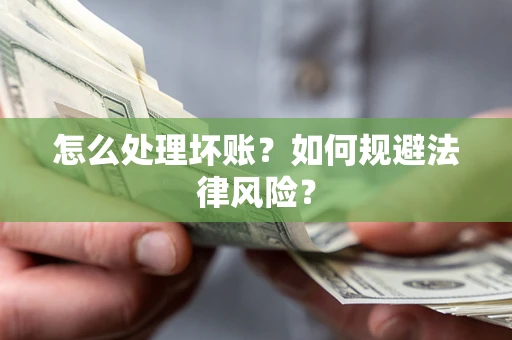 北京怎么处理坏账？如何规避法律风险？