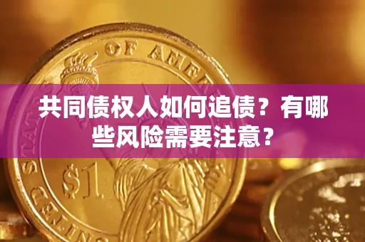 北京共同债权人如何追债？有哪些风险需要注意？