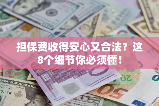 北京担保费收得安心又合法？这8个细节你必须懂！