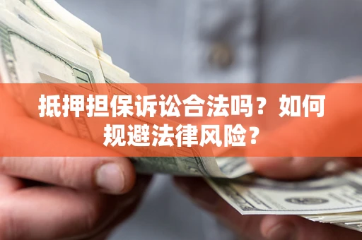 北京抵押担保诉讼合法吗？如何规避法律风险？
