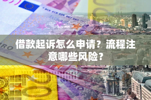 北京借款起诉怎么申请？流程注意哪些风险？