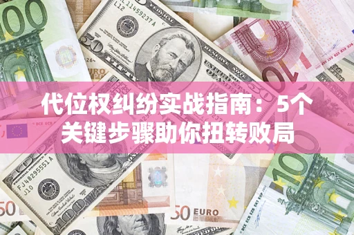北京代位权纠纷实战指南：5个关键步骤助你扭转败局