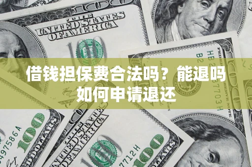 北京借钱担保费合法吗？能退吗如何申请退还