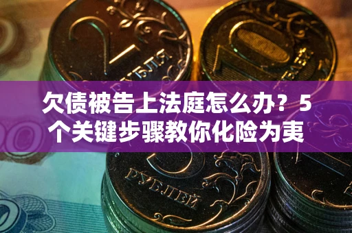 北京欠债被告上法庭怎么办？5个关键步骤教你化险为夷