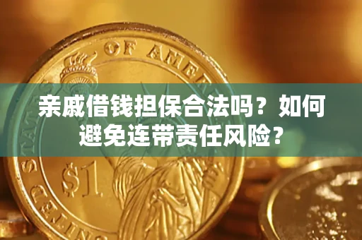 北京亲戚借钱担保合法吗？如何避免连带责任风险？