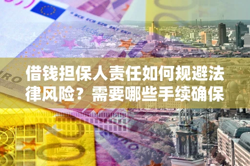 北京借钱担保人责任如何规避法律风险？需要哪些手续确保安全？