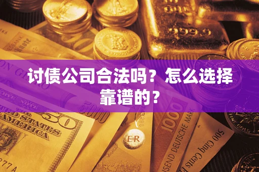 北京讨债公司合法吗？怎么选择靠谱的？