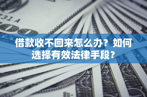 北京借款收不回来怎么办？如何选择有效法律手段？