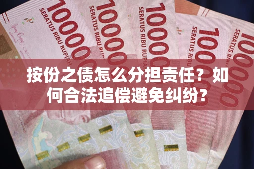 北京按份之债怎么分担责任？如何合法追偿避免纠纷？