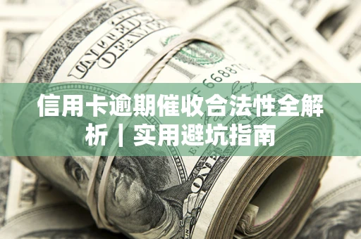 北京信用卡逾期催收合法性全解析｜实用避坑指南