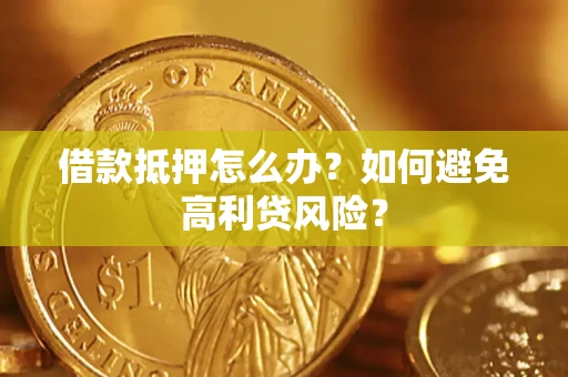 北京借款抵押怎么办？如何避免高利贷风险？