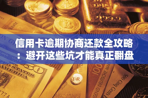 北京信用卡逾期协商还款全攻略：避开这些坑才能真正翻盘